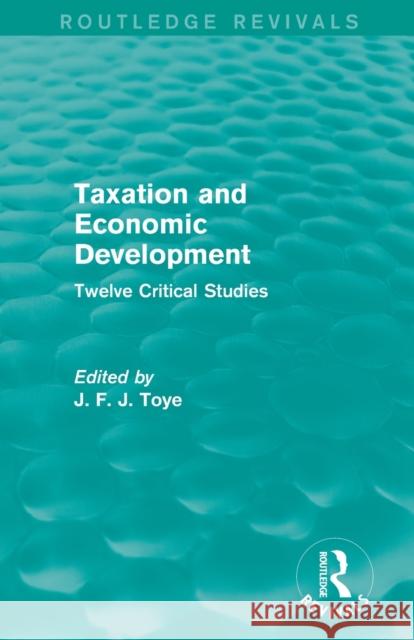 Taxation and Economic Development (Routledge Revivals): Twelve Critical Studies Toye, John F. J. 9780415833905 Routledge - książka