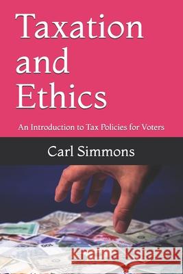 Taxation and Ethics: An Introduction to Tax Policies for Voters Carl Simmons 9781672122238 Independently Published - książka