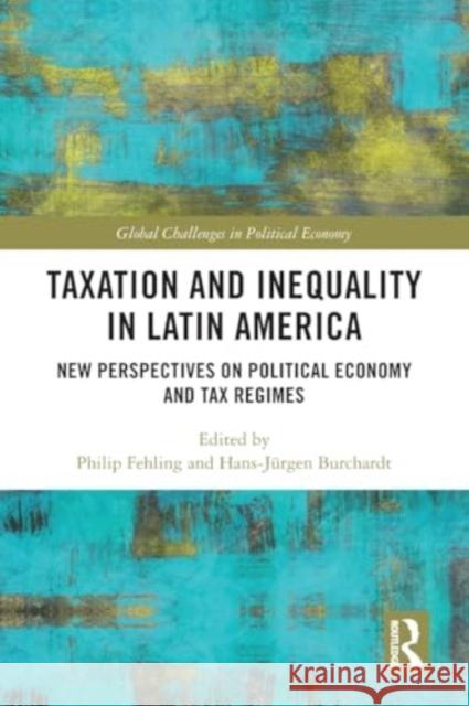 Taxation and Inequality in Latin America: New Perspectives on Political Economy and Tax Regimes Philip Fehling Hans-J?rgen Burchardt 9781032373751 Taylor & Francis Ltd - książka