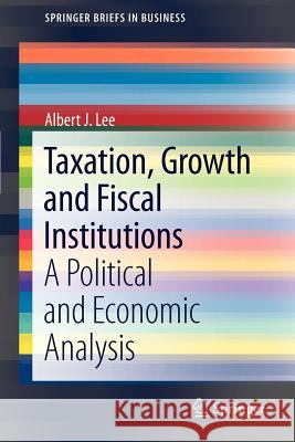 Taxation, Growth and Fiscal Institutions: A Political and Economic Analysis Albert J. Lee 9781461412892 Springer-Verlag New York Inc. - książka