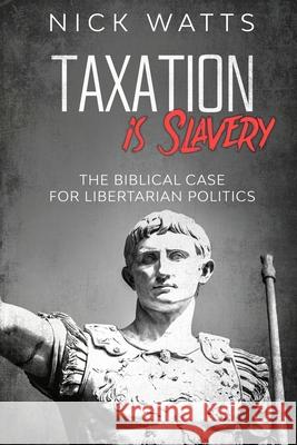 Taxation is Slavery Nick Watts 9780648908715 Being Biblical - książka