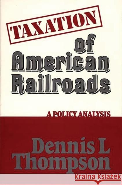 Taxation of American Railroads: A Policy Analysis Thompson, Dennis L. 9780313222481 Greenwood Press - książka