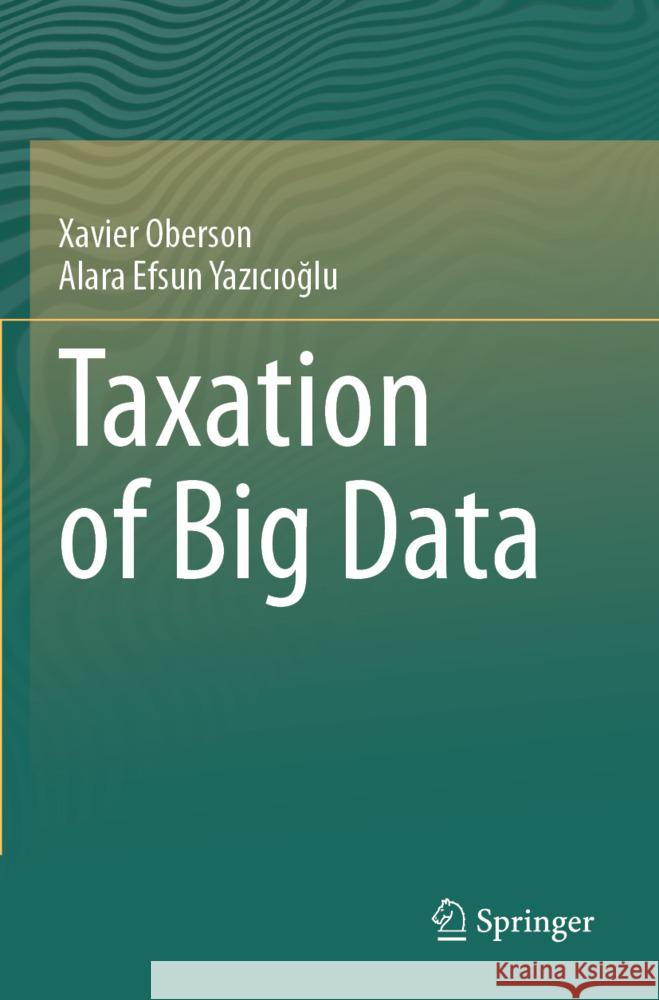 Taxation of Big Data Oberson, Xavier, Yazicioglu, Alara Efsun 9783031433740 Springer - książka