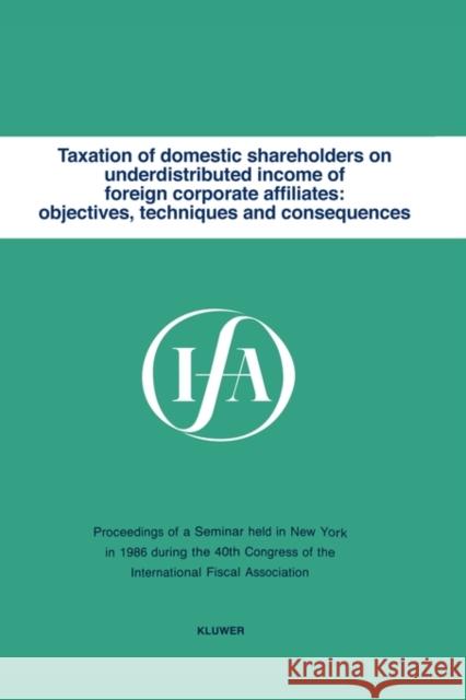 Taxation of Domestic Shareholders on Underdistributed Income of Foreign Corporate Affiliates: Objectives, Techniques and Consequences Arnold, Brian J. 9789065443342 Kluwer Law International - książka