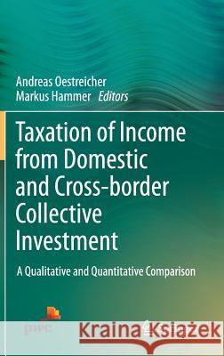 Taxation of Income from Domestic and Cross-Border Collective Investment: A Qualitative and Quantitative Comparison Oestreicher, Andreas 9783319004488 Springer - książka