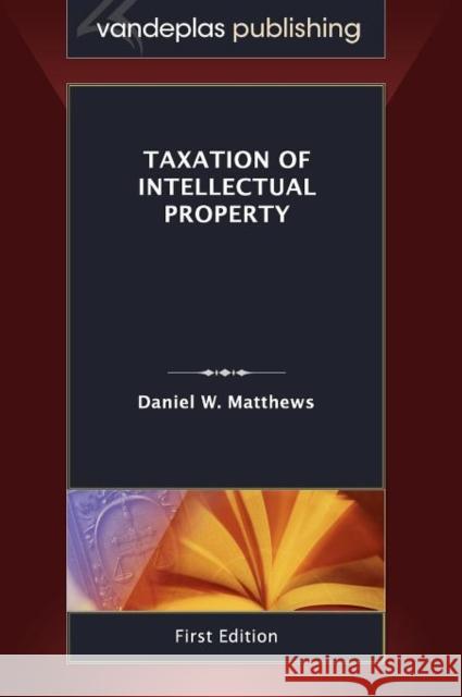 Taxation of Intellectual Property Matthews, Daniel W. 9781600421563 Vandeplas Pub. - książka