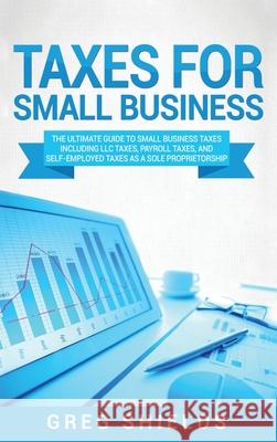 Taxes for Small Business: The Ultimate Guide to Small Business Taxes Including LLC Taxes, Payroll Taxes, and Self- Employed Taxes as a Sole Prop Greg Shields 9781647484781 Bravex Publications - książka