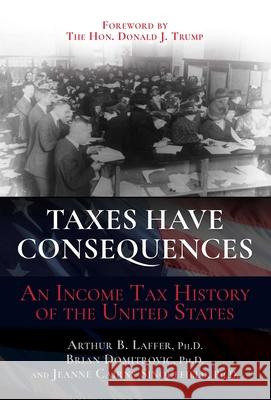 Taxes Have Consequences: An Income Tax History of the United States Arthur B. Laffer Brian Domitrovic Jeanne Cairn 9781637585641 Post Hill Press - książka