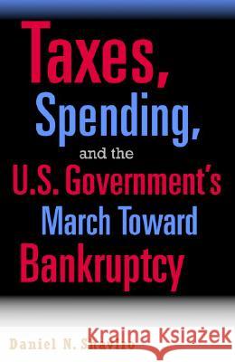 Taxes, Spending, and the U.S. Government's March Toward Bankruptcy Shaviro, Daniel N. 9780521869331 Cambridge University Press - książka