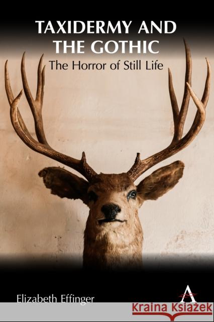 Taxidermy and the Gothic: The Horror of Still Life Elizabeth Effinger   9781839990267 Wimbledon Publishing Co - książka