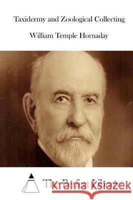 Taxidermy and Zoological Collecting William Temple Hornaday The Perfect Library 9781511984324 Createspace - książka