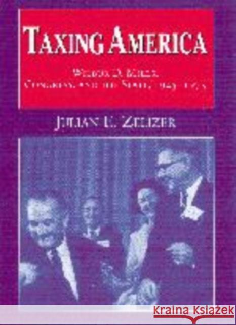 Taxing America: Wilbur D. Mills, Congress, and the State, 1945-1975 Zelizer, Julian E. 9780521795449 Cambridge University Press - książka