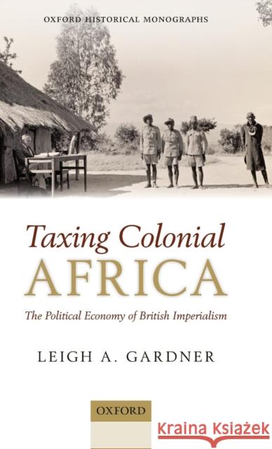 Taxing Colonial Africa: The Political Economy of British Imperialism Gardner, Leigh A. 9780199661527  - książka