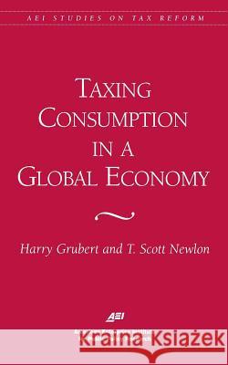 Taxing Consumption in a Global Economy Harry Grubert T. Scott Newlon 9780844770697 American Enterprise Institute Press - książka