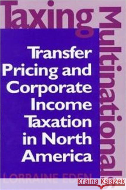 Taxing Multinationals: Transfer Pricing and Corporate Income Taxation in North America Eden, Lorraine 9780802007766 University of Toronto Press - książka