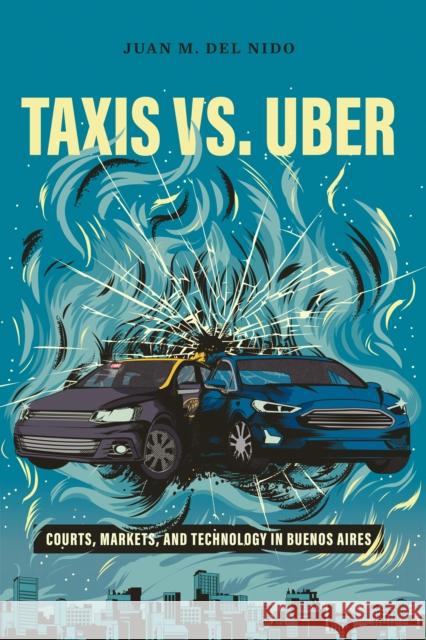 Taxis vs. Uber: Courts, Markets, and Technology in Buenos Aires del Nido, Juan Manuel 9781503611528 Stanford University Press - książka