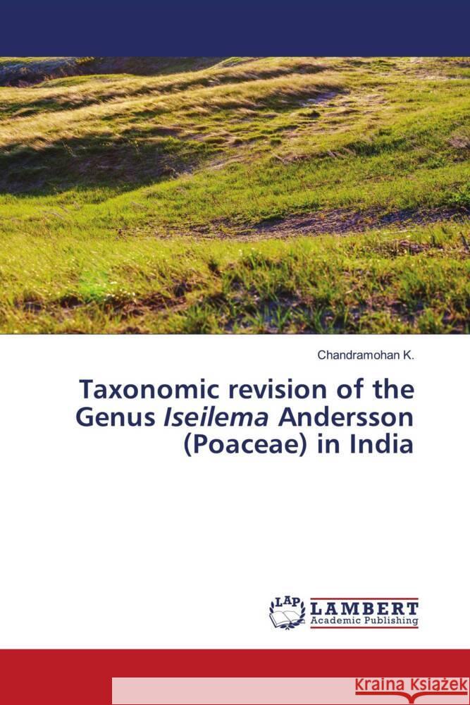 Taxonomic revision of the Genus Iseilema Andersson (Poaceae) in India K., Chandramohan 9786205498743 LAP Lambert Academic Publishing - książka