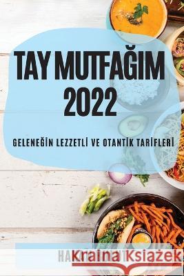 Tay MutfaĞim 2022: GeleneĞİn Lezzetlİ Ve Otantİk Tarİflerİ Hakan Bulut 9781837890767 Hakan Bulut - książka