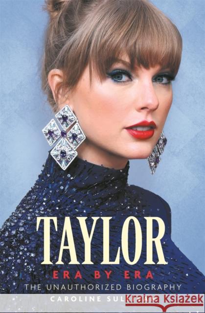 Taylor Swift: Era by Era: The Unauthorized Biography (THE SUNDAY TIMES BESTSELLER) Caroline Sullivan 9781789296860 Michael O'Mara Books Ltd - książka