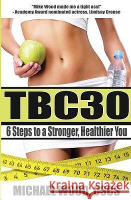 Tbc30: 6 Steps to a Stronger, Healthier You Michael Wood 9781732192508 Michael Wood Fitness - książka