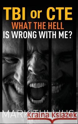 TBI or CTE: What the Hell is Wrong with Me? Mark Tullius Mary Nyeholt Michael Tullius 9781938475658 Vincere Press, LLC - książka