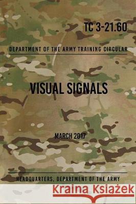 TC 3-21.60 Visual Signals: March 2017 The Army, Headquarters Department of 9781976132414 Createspace Independent Publishing Platform - książka