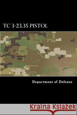 TC 3-23.35 Pistol: Combat Training with Pistols, M9 and M11 Department of Defense 9781981272921 Createspace Independent Publishing Platform - książka