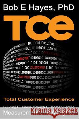 TCE Total Customer Experience: Building Business through Customer-Centric Measurement and Analytics Hayes Phd, Bob E. 9780989280426 Business Over Broadway - książka