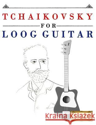 Tchaikovsky for Loog Guitar: 10 Easy Themes for Loog Guitar Beginner Book E. C. Masterworks 9781717512321 Createspace Independent Publishing Platform - książka