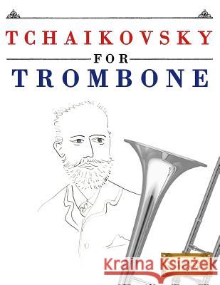 Tchaikovsky for Trombone: 10 Easy Themes for Trombone Beginner Book Easy Classical Masterworks 9781979950633 Createspace Independent Publishing Platform - książka