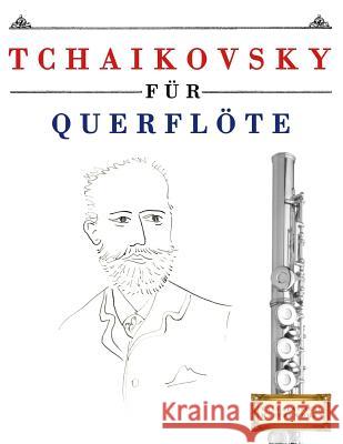 Tchaikovsky für Querflöte: 10 Leichte Stücke für Querflöte Anfänger Buch Easy Classical Masterworks 9781979950800 Createspace Independent Publishing Platform - książka