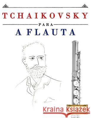 Tchaikovsky Para a Flauta: 10 Pe Easy Classical Masterworks 9781979951111 Createspace Independent Publishing Platform - książka