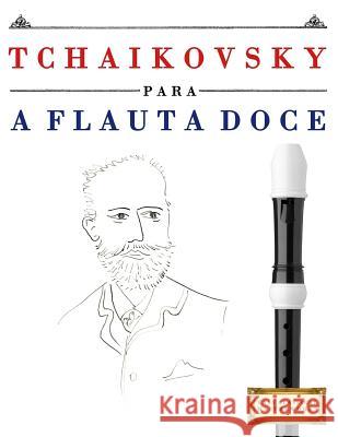 Tchaikovsky Para a Flauta Doce: 10 Pe Easy Classical Masterworks 9781979951166 Createspace Independent Publishing Platform - książka