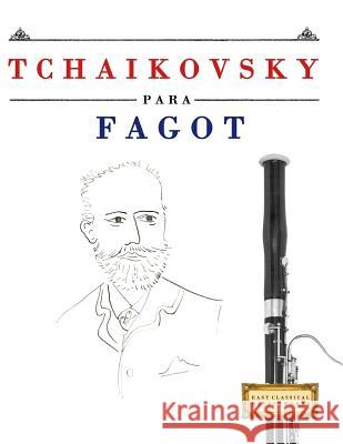 Tchaikovsky Para Fagot: 10 Piezas F Easy Classical Masterworks 9781979937788 Createspace Independent Publishing Platform - książka