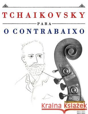 Tchaikovsky Para O Contrabaixo: 10 Pe Easy Classical Masterworks 9781979951104 Createspace Independent Publishing Platform - książka