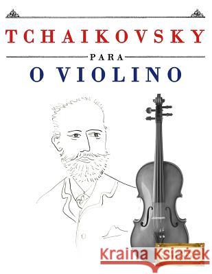Tchaikovsky Para O Violino: 10 Pe Easy Classical Masterworks 9781981451715 Createspace Independent Publishing Platform - książka