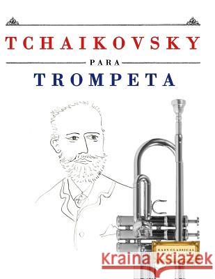 Tchaikovsky Para Trompeta: 10 Piezas F Easy Classical Masterworks 9781979937993 Createspace Independent Publishing Platform - książka