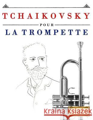 Tchaikovsky Pour La Trompette: 10 Pi Easy Classical Masterworks 9781979937382 Createspace Independent Publishing Platform - książka