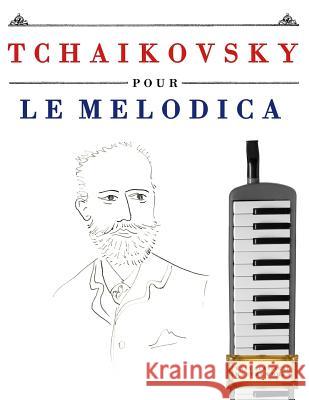 Tchaikovsky Pour Le Melodica: 10 Pi Easy Classical Masterworks 9781979937269 Createspace Independent Publishing Platform - książka