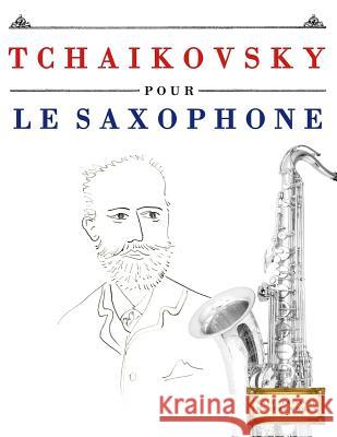 Tchaikovsky Pour Le Saxophone: 10 Pi Easy Classical Masterworks 9781979937368 Createspace Independent Publishing Platform - książka