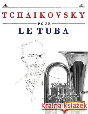 Tchaikovsky Pour Le Tuba: 10 Pi Easy Classical Masterworks 9781979937405 Createspace Independent Publishing Platform - książka