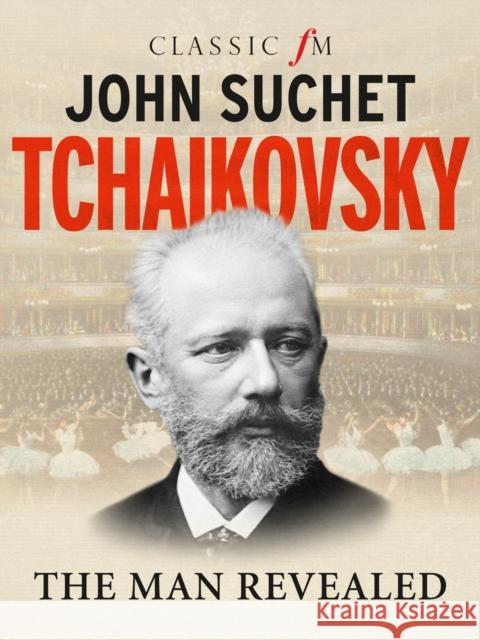 Tchaikovsky: The Man Revealed John Suchet 9781783963836 Elliott & Thompson Limited - książka