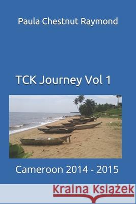 TCK Journey Vol 1: Cameroon 2014 - 2015 Paula Chestnut Raymond 9781724654809 Createspace Independent Publishing Platform - książka