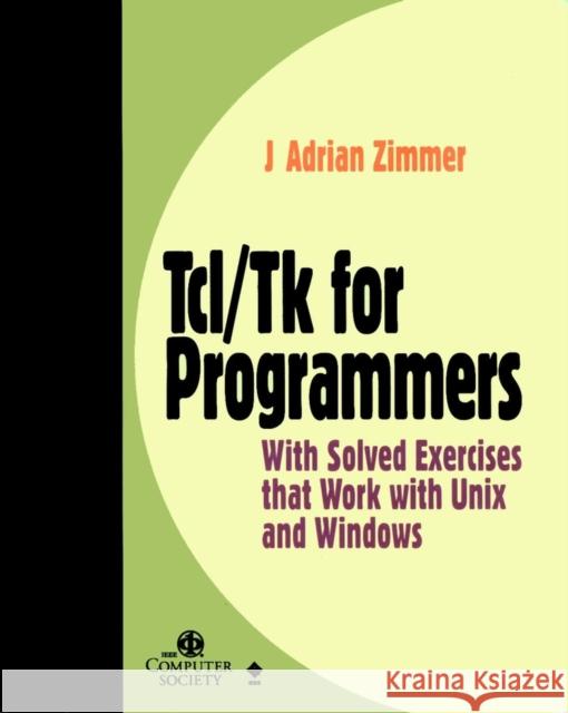 Tcl/TK for Programmers: With Solved Exercises That Work with Unix and Windows Zimmer, J. Adrian 9780818685156 Institute of Electrical & Electronics Enginee - książka