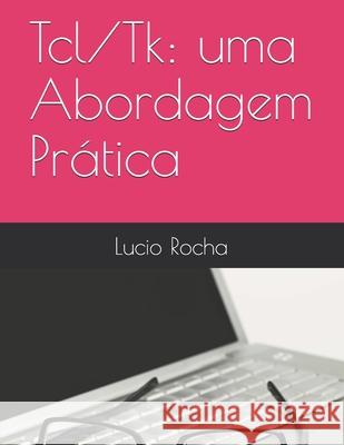 Tcl/Tk: uma Abordagem Pr?tica Lucio Agostinho Rocha 9781706983811 Independently Published - książka