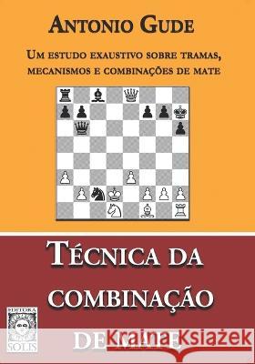 Técnica da Combinação de Mate: Um estudo exaustivo sobre tramas, mecanismos e combinações de mate Antonio Gude, Francisco Garcez Leme 9788598628509 Editora Solis - książka