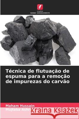 T?cnica de flutua??o de espuma para a remo??o de impurezas do carv?o Maham Hussain Mujtaba Ashraf 9786206836728 Edicoes Nosso Conhecimento - książka