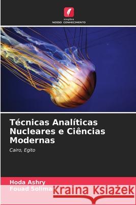 Técnicas Analíticas Nucleares e Ciências Modernas Ashry, Hoda, Soliman, Fouad 9786202485937 Edições Nosso Conhecimento - książka