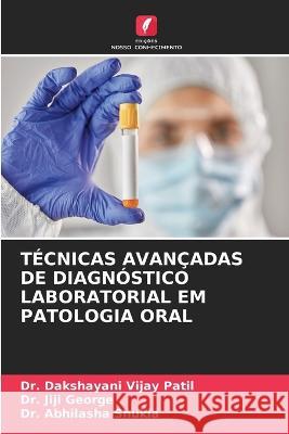 T?cnicas Avan?adas de Diagn?stico Laboratorial Em Patologia Oral Dakshayani Vijay Patil Jiji George Abhilasha Shukla 9786205677100 Edicoes Nosso Conhecimento - książka