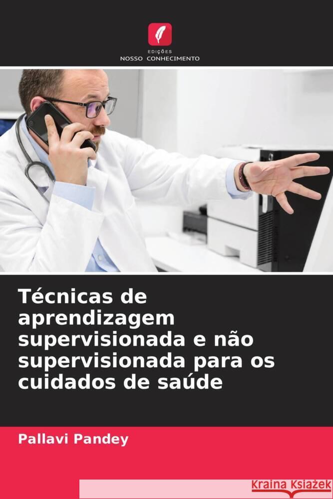 Técnicas de aprendizagem supervisionada e não supervisionada para os cuidados de saúde Pandey, Pallavi 9786207026166 Edições Nosso Conhecimento - książka
